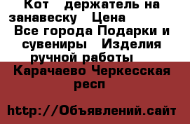 Кот - держатель на занавеску › Цена ­ 1 500 - Все города Подарки и сувениры » Изделия ручной работы   . Карачаево-Черкесская респ.